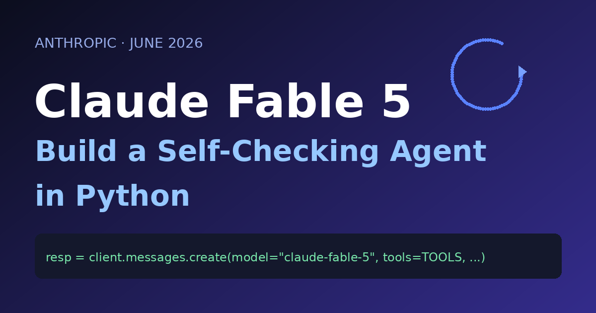 Claude Fable 5 in Python: Build a Self-Checking Agent