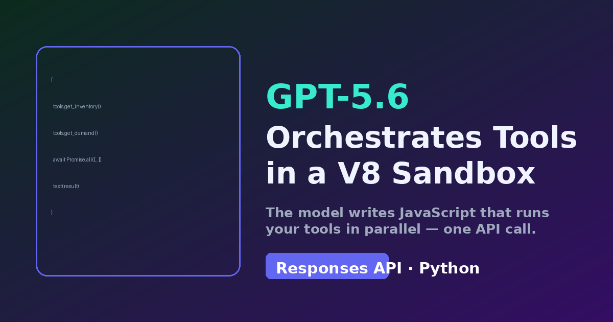 GPT-5.6 Orchestrates Tools in a V8 Sandbox (Python)