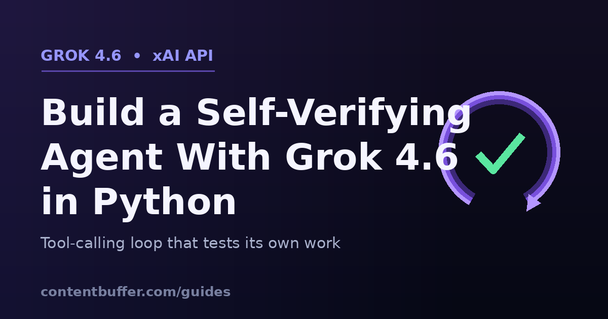 Build a Self-Verifying Agent With Grok 4.6 in Python